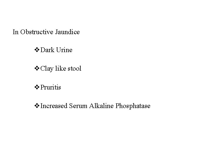 In Obstructive Jaundice v. Dark Urine v. Clay like stool v. Pruritis v. Increased