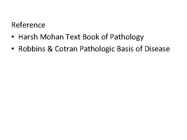 Reference • Harsh Mohan Text Book of Pathology • Robbins & Cotran Pathologic Basis