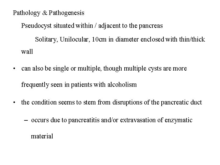 Pathology & Pathogenesis Pseudocyst situated within / adjacent to the pancreas Solitary, Unilocular, 10