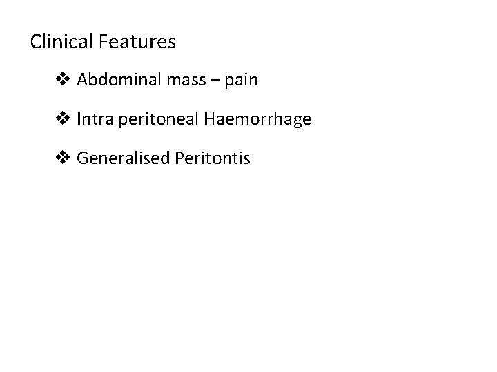Clinical Features v Abdominal mass – pain v Intra peritoneal Haemorrhage v Generalised Peritontis
