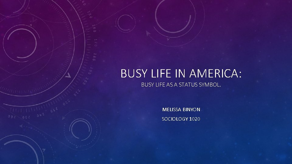 BUSY LIFE IN AMERICA: BUSY LIFE AS A STATUS SYMBOL. MELISSA BINYON SOCIOLOGY 1020