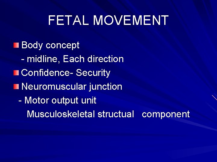 FETAL MOVEMENT Body concept - midline, Each direction Confidence- Security Neuromuscular junction - Motor FETAL MOVEMENT Body concept - midline, Each direction Confidence- Security Neuromuscular junction - Motor