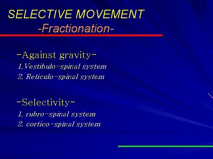 SELECTIVE MOVEMENT -Fractionation-Against gravity 1. Vestibulo-spinal system 2. Reticulo-spinal system -Selectivity 1. rubro-spinal system SELECTIVE MOVEMENT -Fractionation-Against gravity 1. Vestibulo-spinal system 2. Reticulo-spinal system -Selectivity 1. rubro-spinal system