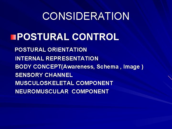 CONSIDERATION POSTURAL CONTROL POSTURAL ORIENTATION INTERNAL REPRESENTATION BODY CONCEPT(Awareness, Schema , Image ) SENSORY CONSIDERATION POSTURAL CONTROL POSTURAL ORIENTATION INTERNAL REPRESENTATION BODY CONCEPT(Awareness, Schema , Image ) SENSORY