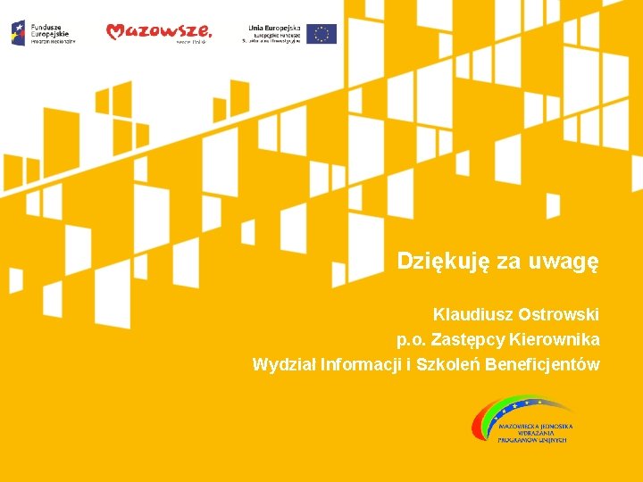 Dziękuję za uwagę Klaudiusz Ostrowski p. o. Zastępcy Kierownika Wydział Informacji i Szkoleń Beneficjentów