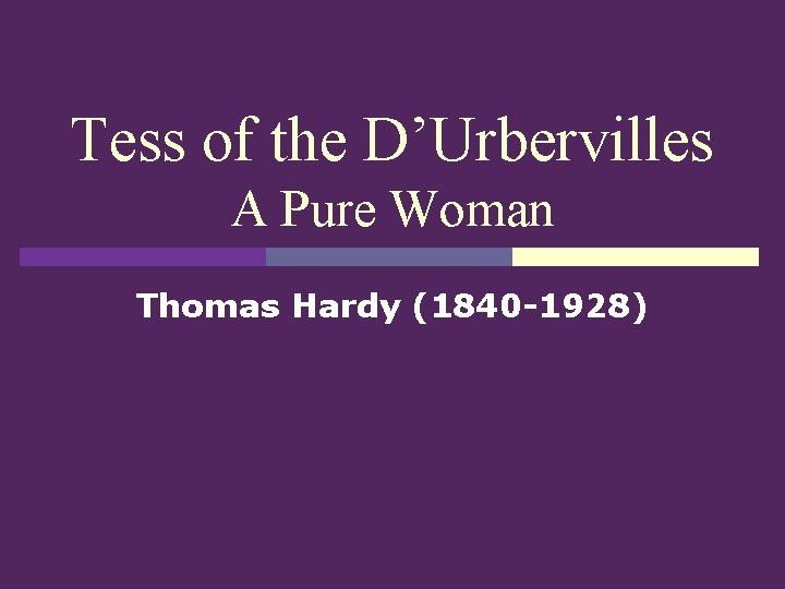 Tess of the D’Urbervilles A Pure Woman Thomas Hardy (1840 -1928) 