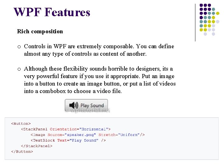WPF Features Rich composition o Controls in WPF are extremely composable. You can define