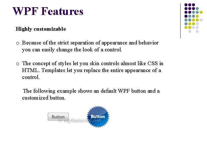 WPF Features Highly customizable o Because of the strict separation of appearance and behavior