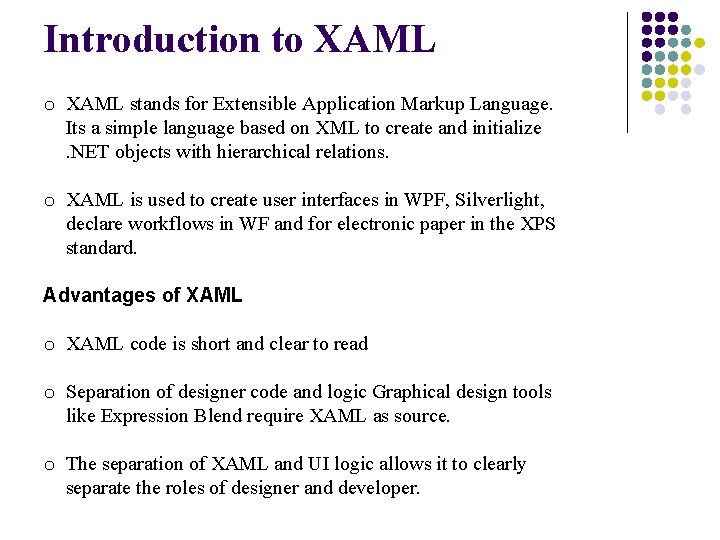 Introduction to XAML stands for Extensible Application Markup Language. Its a simple language based