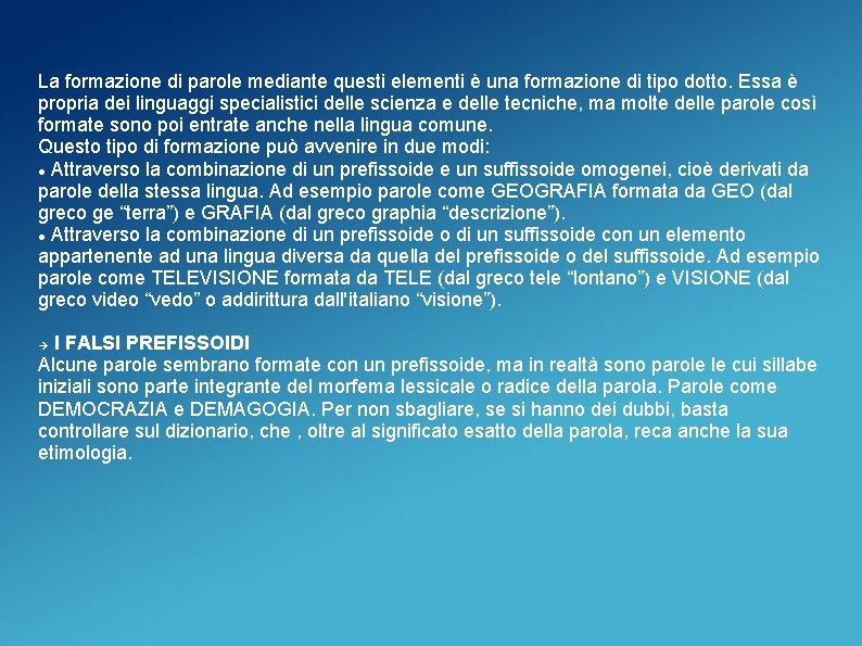 La formazione di parole mediante questi elementi è una formazione di tipo dotto. Essa