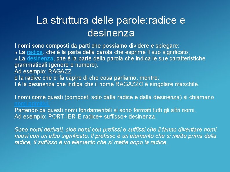 La struttura delle parole: radice e desinenza I nomi sono composti da parti che