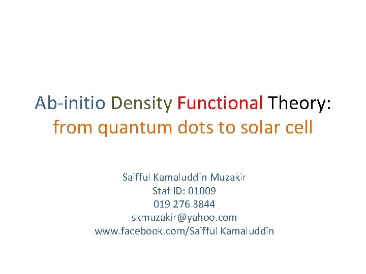 Ab-initio Density Functional Theory: from quantum dots to solar cell Saifful Kamaluddin Muzakir Staf