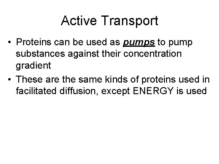 Active Transport • Proteins can be used as pumps to pump substances against their