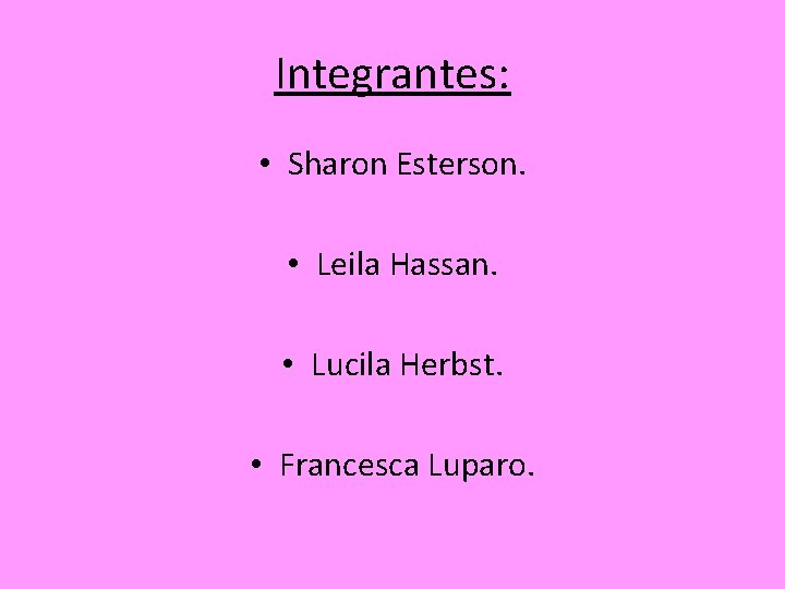 Integrantes: • Sharon Esterson. • Leila Hassan. • Lucila Herbst. • Francesca Luparo. 