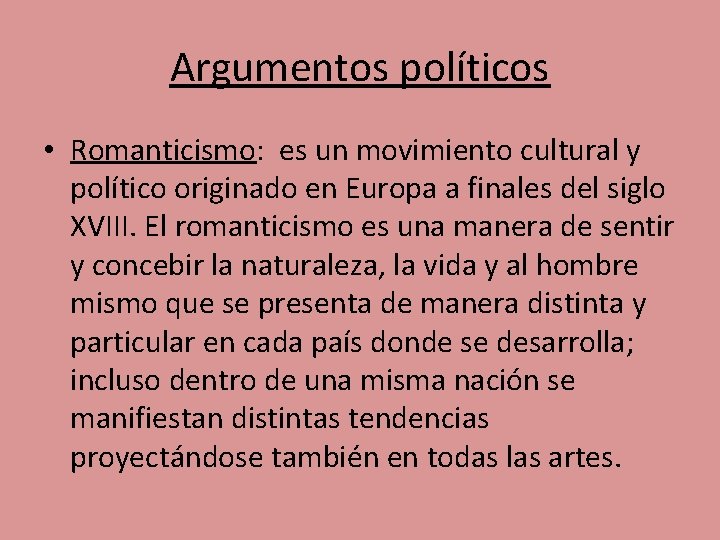 Argumentos políticos • Romanticismo: es un movimiento cultural y político originado en Europa a