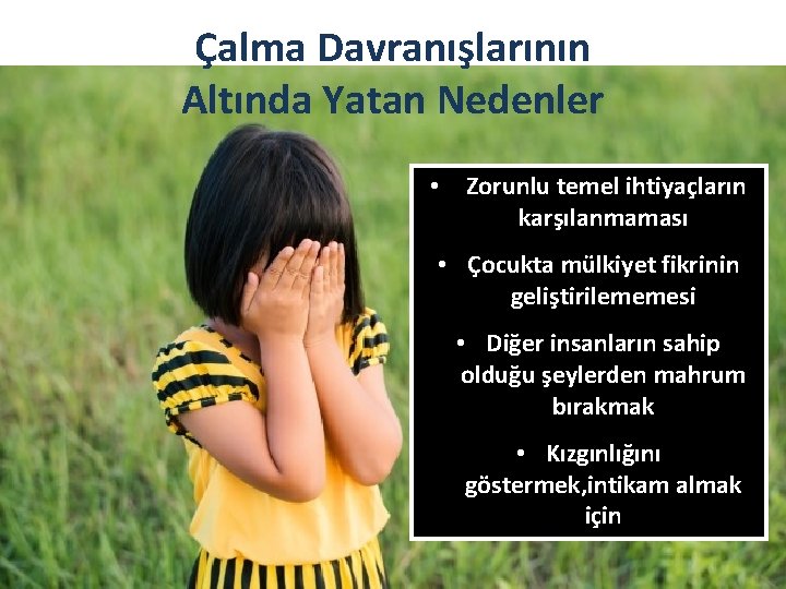 Çalma Davranışlarının Altında Yatan Nedenler • Zorunlu temel ihtiyaçların karşılanmaması • Çocukta mülkiyet fikrinin