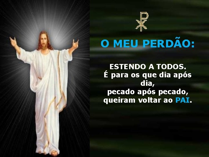 O MEU PERDÃO: ESTENDO A TODOS. É para os que dia após dia, pecado