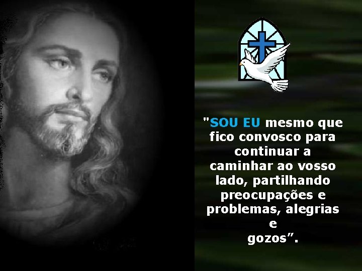 "SOU EU mesmo que fico convosco para continuar a caminhar ao vosso lado, partilhando