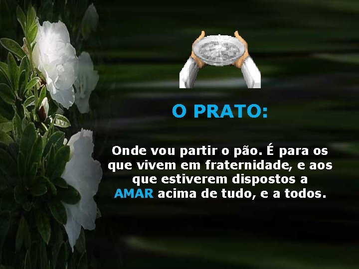 O PRATO: Onde vou partir o pão. É para os que vivem em fraternidade,