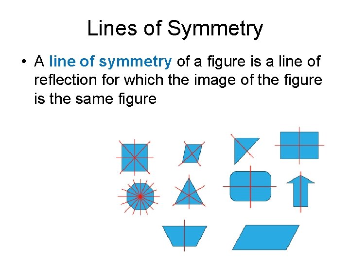 Lines of Symmetry • A line of symmetry of a figure is a line