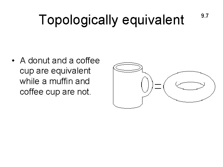 Topologically equivalent • A donut and a coffee cup are equivalent while a muffin