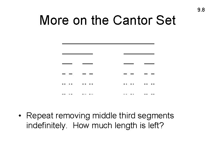 9. 8 More on the Cantor Set • Repeat removing middle third segments indefinitely.