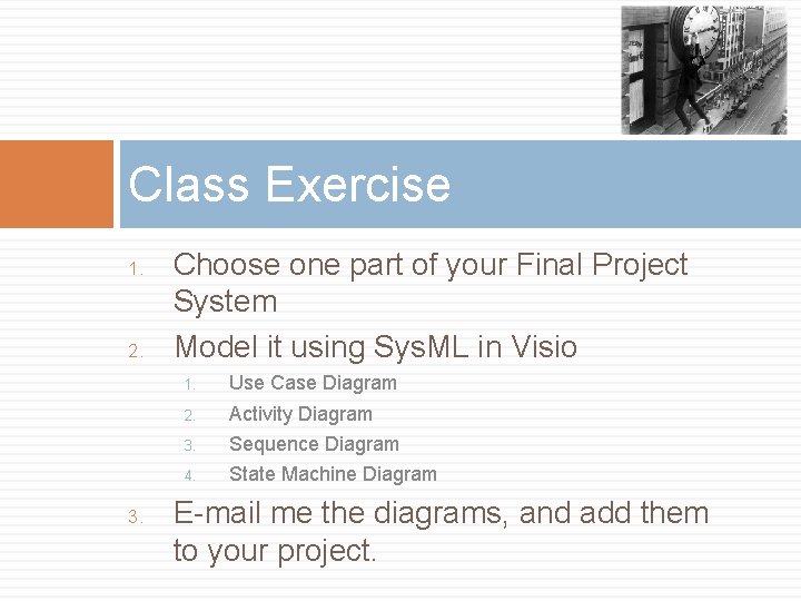 Class Exercise 1. 2. 3. Choose one part of your Final Project System Model