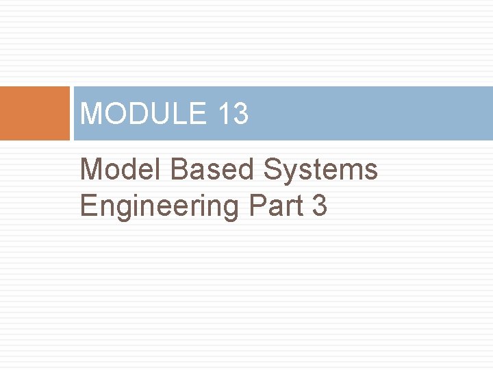 MODULE 13 Model Based Systems Engineering Part 3 