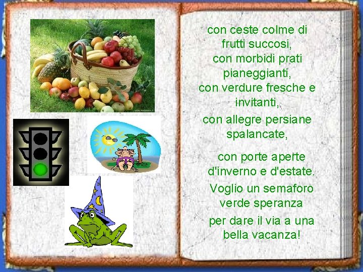 con ceste colme di frutti succosi, con morbidi prati pianeggianti, con verdure fresche e