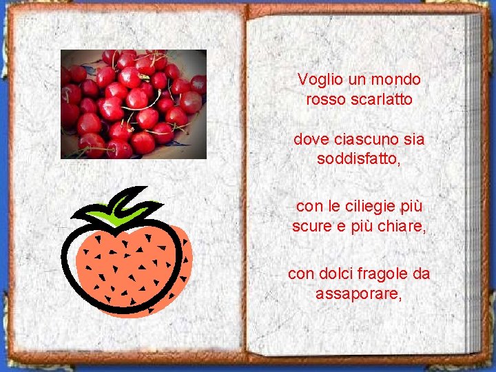 Voglio un mondo rosso scarlatto dove ciascuno sia soddisfatto, con le ciliegie più scure