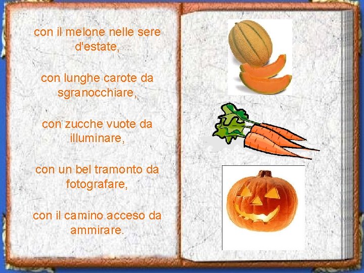 con il melone nelle sere d'estate, con lunghe carote da sgranocchiare, con zucche vuote