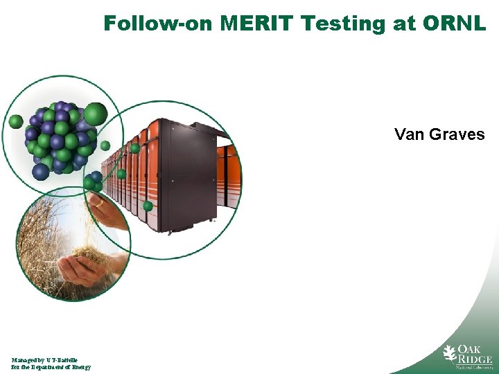 Follow-on MERIT Testing at ORNL Van Graves Managed by UT-Battelle for the Department of