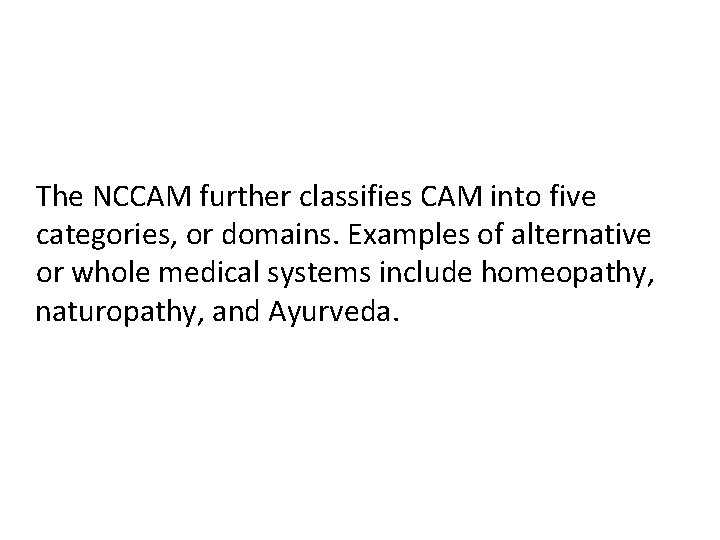 The NCCAM further classifies CAM into five categories, or domains. Examples of alternative or