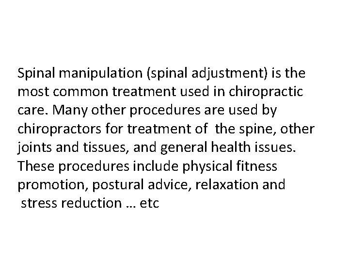 Spinal manipulation (spinal adjustment) is the most common treatment used in chiropractic care. Many