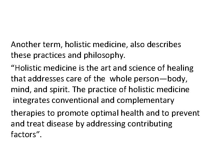 Another term, holistic medicine, also describes these practices and philosophy. “Holistic medicine is the