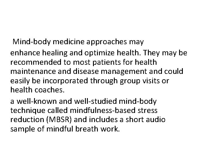 Mind-body medicine approaches may enhance healing and optimize health. They may be recommended to