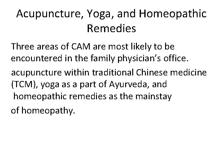 Acupuncture, Yoga, and Homeopathic Remedies Three areas of CAM are most likely to be