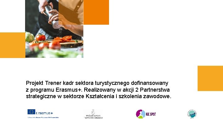 Projekt Trener kadr sektora turystycznego dofinansowany z programu Erasmus+. Realizowany w akcji 2 Partnerstwa Projekt Trener kadr sektora turystycznego dofinansowany z programu Erasmus+. Realizowany w akcji 2 Partnerstwa