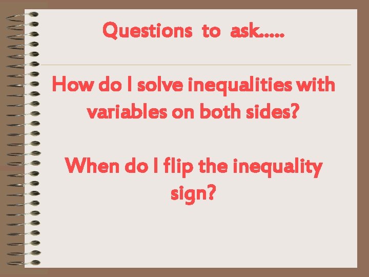 Questions to ask…. . How do I solve inequalities with variables on both sides?