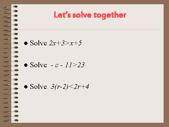 Let’s solve together ● Solve 2 x+3>x+5 ● Solve - c - 11>23 ●