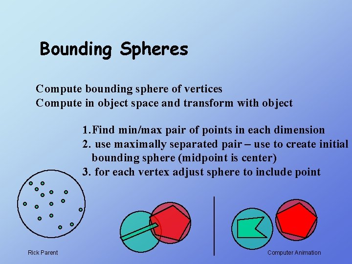 Bounding Spheres Compute bounding sphere of vertices Compute in object space and transform with