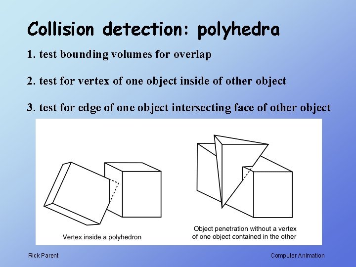 Collision detection: polyhedra 1. test bounding volumes for overlap 2. test for vertex of