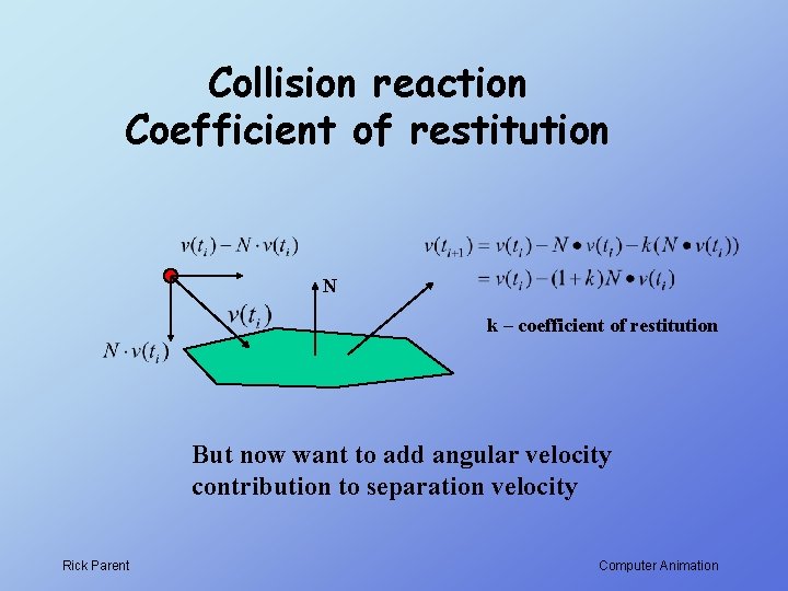 Collision reaction Coefficient of restitution N k – coefficient of restitution But now want