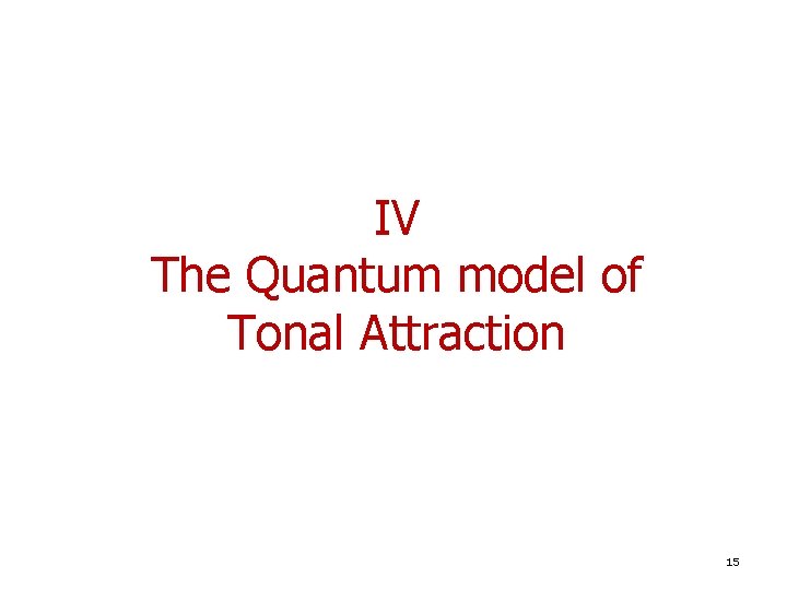 IV The Quantum model of Tonal Attraction 15 