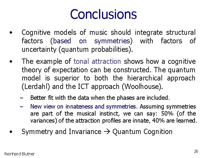 Conclusions • Cognitive models of music should integrate structural factors (based on symmetries) with