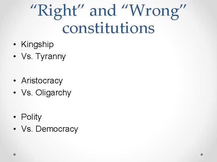 “Right” and “Wrong” constitutions • Kingship • Vs. Tyranny • Aristocracy • Vs. Oligarchy