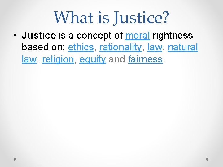 What is Justice? • Justice is a concept of moral rightness based on: ethics,