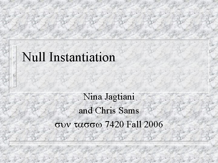 Null Instantiation Nina Jagtiani and Chris Sams 7420 Fall 2006 
