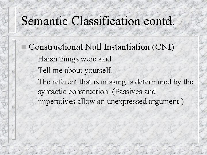 Semantic Classification contd. n Constructional Null Instantiation (CNI) – – – Harsh things were