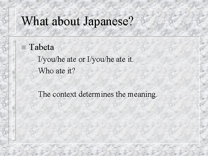 What about Japanese? n Tabeta – I/you/he ate or I/you/he ate it. Who ate